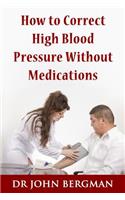 How to Correct High Blood Pressure Without Medications