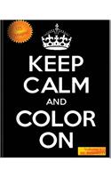 KEEP CALM and COLOR ON: 125 pages of Coloring Goodness! Intended to bring out the KID in you!(1 Keep Calm and Color on)