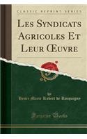 Les Syndicats Agricoles Et Leur Oeuvre (Classic Reprint)