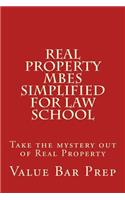 Real Property Mbes Simplified for Law School: Take the Mystery Out of Real Property: Take the Mystery Out of Real Property