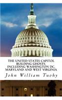 United States Capitol Building Ghosts.: .Including Washington DC, Maryland and