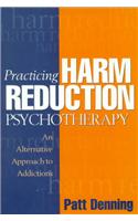 Practicing Harm Reduction Psychotherapy: An Alternative Approach to Addictions