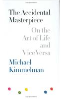 The Accidental Masterpiece: On the Art of Life and Vice Versa