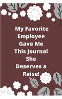 My Favorite Employee Gave Me This Journal She Deserves a Raise!