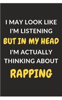 I May Look Like I'm Listening But In My Head I'm Actually Thinking About Rapping