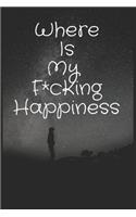 Where is my f*cking happiness: Notebook Lined Journal, 120 Pages, 6 x 9, Soft Cover, Matte Finish Gift