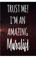 Trust Me! I'm An Amazing Muralist: The perfect gift for the professional in your life - Funny 119 page lined journal!