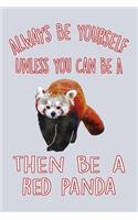 Always Be Yourself Unless You Can Be A Red Panda..