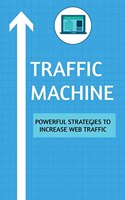 Traffic Machine: Powerful Strategies to Increase Web Traffic: Hack your website traffic using organic methods