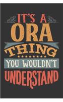 Its A Ora Thing You Wouldnt Understand: Ora Diary Planner Notebook Journal 6x9 Personalized Customized Gift For Someones Surname Or First Name is Ora