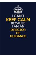 I Can't Keep Calm Because I Am An Director of Guidance: Career journal, notebook and writing journal for encouraging men, women and kids. A framework for building your career.