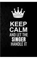 Keep Calm and Let the Singer Handle It: 6*9 Inch 100 Pages Singer Blanked Lined Journal / Notebooks as Gift for Your friend, coworker, Spouse, Dad Or Any Singer