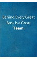 Behind Every Great Boss is a Great Team.: Lined Blank Notebook Journal