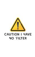 Caution I Have No Filter