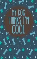 My Dog Thinks I'm Cool: Funny Dog lovers Gift. Pet Owners GiftBlank Lined And Dot Grid Paper Notebook for Writing /110 pages /6"x9"