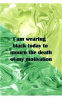 I Am Wearing Black Today To Mourn The Death Of My Motivation: All Purpose 6x9 Blank Lined Notebook Journal Way Better Than A Card Trendy Unique Gift Green Texture Procrastination