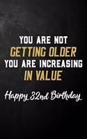 You Are Not Getting Older You Are Increasing In Value Happy 32nd Birthday
