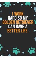 I Work Hard So My Golden Retriever Can Have A Better Life