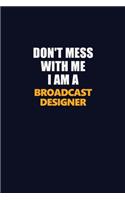 Don't Mess With Me I Am A Broadcast Designer