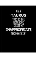 As a Taurus This is the Notebook I Keep My Inappropriate Thoughts In!: Funny Zodiac Taurus sign notebook / journal novelty astrology gift for men, women, boys, and girls