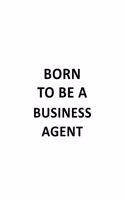 Born To Be A Business Agent: New Business Agent Notebook, Journal Gift, Diary, Doodle Gift or Notebook - 6 x 9 Compact Size- 109 Blank Lined Pages