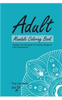 Adult Mandala Coloring Book 2, Channel Your Energies To Creative Shades and Colorful Expressions