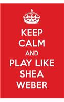 Keep Calm and Play Like Shea Weber: Shea Weber Designer Notebook