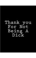 Thank you For Not Being A Dick: Notebook Large Size 8.5 x 11 Ruled 150 Lined Pages Softcover Journal Composition Book Notebook School Exercise Book