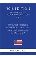 Arbitration for Public Assistance Determinations Related to Hurricanes Katrina and Rita (Us Federal Emergency Management Agency Regulation) (Fema) (2018 Edition)
