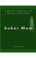 Sober Mom: A Women's Sobriety and Recovery Workbook