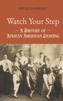 Watch Your Step: A History of African American Dancing: Volume 5