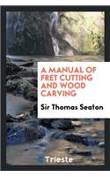 A Manual of Fret Cutting and Wood Carving