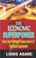 The Economic Super Power: China's Secret Strategy to Replace America as the Global Superpower