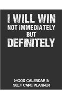 I Will Win - Not Immediately But Definitely: Mood Calendar & Self Care Planner for Depression, Anxiety and Anger Management