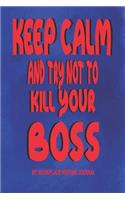 Keep Calm and Try Not to Kill Your Boss - My Workplace Venting Journal: Blank Lined Funny Coworker Pun Gag Gift Journal - 6 X 9 150 Blank Lined Pages