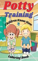 Potty Training Children Know How Coloring Book: If your child resists using the potty chair or toilet or isn't getting the hang of it within a few weeks, take a break. Chances are he or she isn't 