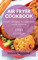 Air Fryer Cookbook 2021 Edition: Tasty Recipes to Surprise Your Guests