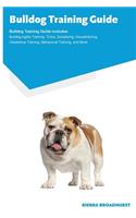 Bulldog Training Guide Bulldog Training Guide Includes: Bulldog Agility Training, Tricks, Socializing, Housetraining, Obedience Training, Behavioral Training, and More