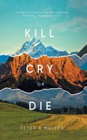 Kill, Cry, or Die: A collection of Poems, Epigrams, Aphorisms, Philosophy, Thoughts and Humor