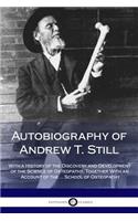 Autobiography of Andrew T. Still: With a History of the Discovery and Development of the Science of Osteopathy, Together With an Account of the ... School of Osteopathy