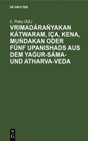 Vrimadára&#324;yakan Kátwaram, Iça, Kena, Mu&#324;dakan Oder Fünf Upanishads Aus Dem Ya&#501;ur-Sáma- Und Atharva-Veda: Nach Den Handschriften Der Bibliothek Der Ost-Indischen Compagnie Zu London Herausgegeben