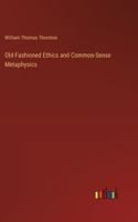 Old-Fashioned Ethics and Common-Sense Metaphysics