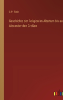 Geschichte der Religion im Altertum bis auf Alexander den Großen