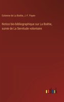 Notice bio-bibliographique sur La Boëtie, suivie de La Servitude volontaire