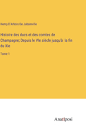 Histoire des ducs et des comtes de Champagne; Depuis le VIe siècle jusqu'à la fin du XIe