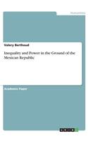 Inequality and Power in the Ground of the Mexican Republic