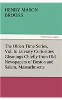 Olden Time Series, Vol. 6: Literary Curiosities Gleanings Chiefly from Old Newspapers of Boston and Salem, Massachusetts