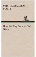 How the Flag Became Old Glory