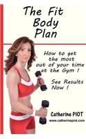 The Fit Body Plan: How to Get the Most Out of Your Time at the Gym !