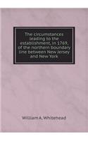 The Circumstances Leading to the Establishment, in 1769, of the Northern Boundary Line Between New Jersey and New York